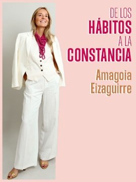 Amagoia Eizaguirre: DE LOS HÁBITOS A LA CONSTANCIA