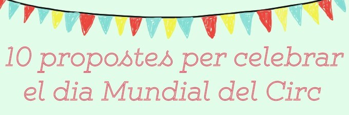 10 propostes per celebrar el Dia Mundial del Circ