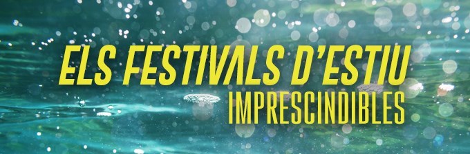 Els Festivals d'estiu imprescindibles