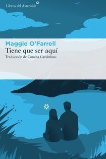  Care Santos, escriptora: ‘Tiene que ser aquí’ de Maggie O’Farrell. Libros del Asteroide