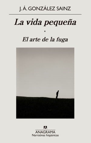 'La vida pequeña. El arte de la fuga' de J.Á. González Sainz (Anagrama)